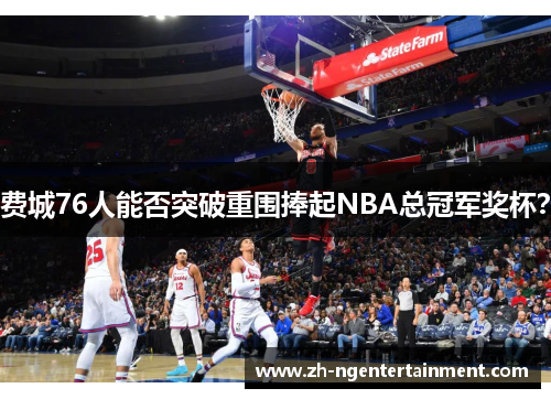 费城76人能否突破重围捧起NBA总冠军奖杯? 费城76人能否突破重围捧起NBA总冠军奖杯?