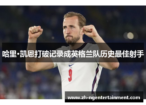 哈里·凯恩打破记录成英格兰队历史最佳射手